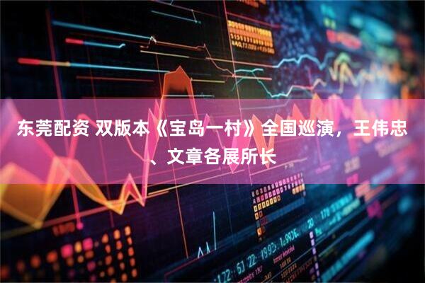 东莞配资 双版本《宝岛一村》全国巡演，王伟忠、文章各展所长